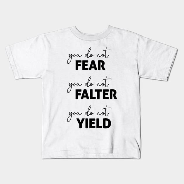 ACOTAR Quote  Black - You do not Fear, Falter or Yield Kids T-Shirt by baranskini